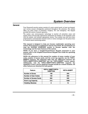 Page 5 
 
– 5 – 
System Overview 
General 
Your Honeywell security system consists of a main control panel, at least one keypad, 
and various sensors strategically positioned throughout the premises. The system 
offers you three forms of protection: burglary, fire and emergency. The keypad 
provides full control of system operation. 
The system uses microcomputer technology to monitor all protection zones and 
system status and provides appropriate information for display on the keypad(s) used 
with the...