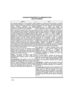 Page 74 
 
– 74 – CANADIAN DEPARTMENT OF COMMUNICATIONS  
(DOC) STATEMENT 
 
NOTICE 
The Canadian Department of Communications label identifies certified equipment. This certification means that the equipment meets certain telecommunications network protective, operational and safety requirements. The Department does not guarantee the equipment will operate to the user’s satisfaction. 
Before installing this equipment, users should ensure that it is permissible to be connected to the facilities of the local...