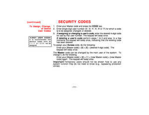 Page 11–11–
(continued)
SECURITY CODES
To Assign, Change,
or Delete
User Codes4-DIGIT USER CODESIt is recommended thatobvious codes such as1111 or 1234 not beassigned.
1. Enter your Master code and press the CODE key.
2. Enter single-digit user number (2, 3, 4, 5, 6 or 7) for which a code
is to be assigned, changed, or deleted.
3.
If assigning or changing a users code,
 enter the desired 4-digit code
for use by that user number. The keypad will beep once.
If deleting a users code,
 perform steps 1 & 2 and stop....