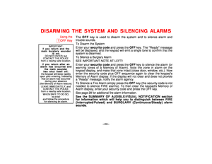 Page 20–20–
DISARMING THE SYSTEM AND SILENCING ALARMS
Using the
1OFF Key
IMPORTANT:
If you return and themain burglary sounder
is on:
DO NOT ENTER, butCONTACT THE POLICEfrom a nearby safe location.If you return after analarm has occurred and
the main sounderhas shut itself off:the keypad will beep rapidlyupon your entering, indicatingthat an alarm has occurred
during your absence
(the Memory of Alarm feature).LEAVE IMMEDIATELY, andCONTACT THE POLICEfrom a nearby safe location.WHEN SAFE TO DO SO,
re-enter
and...