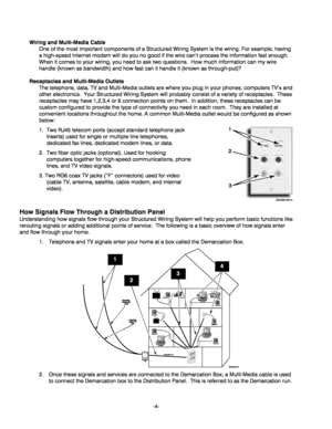 Page 4-4- Wiring and Multi-Media Cable 
One of the most important components of a Structured Wiring System is the wiring. For example, having 
a high-speed Internet modem will do you no good if the wire can’t process the information fast enough.  
When it comes to your wiring, you need to ask two questions.  How much information can my wire 
handle (known as bandwidth) and how fast can it handle it (known as through-put)?  
Receptacles and Multi-Media Outlets 
The telephone, data, TV and Multi-Media outlets...