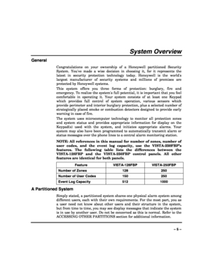 Page 5 
 
– 5 – 
System Overview 
General 
Congratulations on your ownership of a Honeywell partitioned Security 
System. Youve made a wise decision in choosing it, for it represents the 
latest in security protection technology today. Honeywell is the worlds 
largest manufacturer of security systems and millions of premises are 
protected by Honeywell systems. 
This system offers you three forms of protection: burglary, fire and 
emergency. To realize the systems full potential, it is important that you feel...