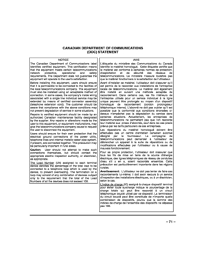 Page 71 
 
– 71 –  CANADIAN DEPARTMENT OF COMMUNICATIONS  
(DOC) STATEMENT 
 
NOTICE 
The Canadian Department of Communications label identifies certified equipment. This certification means that the equipment meets certain telecommunications network protective, operational and safety requirements. The Department does not guarantee the equipment will operate to the user’s satisfaction. 
Before installing this equipment, users should ensure that it is permissible to be connected to the facilities of the local...