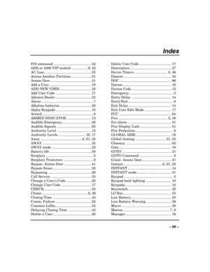 Page 69 
±±
Index 
#70 command ........................................ 42 
4285 or 4286 VIP module ................. 9, 42 
AC Loss .................................................. 53 
Access Another Partition ...................... 21 
Access Door............................................ 41 
Add a User ............................................. 18 
ADD NEW USER .................................. 20 
Add User Code ...................................... 17 
Ademco Dealer...