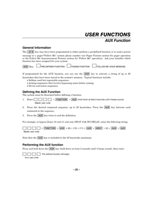 Page 25– 25 – 


/#
		
The 
AUX key may have been programmed to either perform a predefined function or to send a preset 
message to a pager/”Follow Me” system phone number (see Pager Feature section for pager operation 
or the Follow Me Announcement Feature section for “Follow Me” operation).  Ask your installer which 
function has been assigned for your system. 
 
$8; Key:    35((),1( )81&7,213$*,1* )81&7,21)2//2: 0( 92,&( 0(66$*(
 
If programmed for the AUX function,...