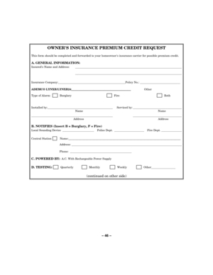 Page 46– 46 – 
OWNERS INSURANCE PREMIUM CREDIT REQUEST 
 
This form should be completed and forwarded to your homeowners insurance carrier for possible premium credit. 
 
A. GENERAL INFORMATION:
 
Insureds Name and Address:    
   
 
Insurance Company: Policy No.:    
 
ADEMCO 
LYNXR/LYNXR24__________________________________________ Other   
Type of Alarm:         Burglary        Fire        Both 
 
 
Installed by:      Serviced by:   
 Name  Name 
     
 Address  Address 
 
B. NOTIFIES (Insert B = Burglary, F...