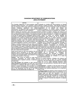 Page 76 
 
– 76 – CANADIAN DEPARTMENT OF COMMUNICATIONS  
(DOC) STATEMENT 
 
NOTICE 
The Canadian Department of Communications label identifies certified equipment. This certification means that the equipment meets certain telecommunications network protective, operational and safety requirements. The Department does not guarantee the equipment will operate to the user’s satisfaction. 
Before installing this equipment, users should ensure that it is permissible to be connected to the facilities of the local...