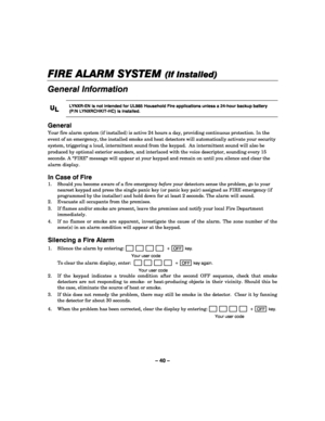 Page 40– 40 – 
FIRE ALARM SYSTE
FIRE ALARM SYSTEFIRE ALARM SYSTE FIRE ALARM SYSTEM 
M M  M (If Installed)
(If Installed)(If Installed) (If Installed) 
    
General Information 
 
U
UU U
L
LL L 
    
 LYNXR-EN is not intended for UL985 Household Fire applications unless a 24-hour backup battery 
(P/N LYNXRCHKIT-HC) is installed. 
 
General  
Your fire alarm system (if installed) is active 24 hours a day, providing continuous protection. In the 
event of an emergency, the installed smoke and heat detectors will...