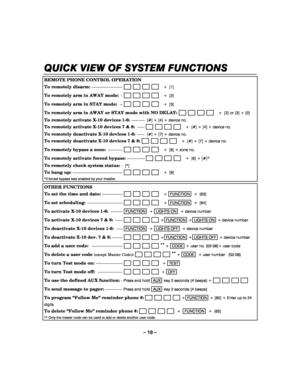 Page 10– 10 – 
QUICK VIEW OF SYSTEM FUNCTIONS
QUICK VIEW OF SYSTEM FUNCTIONSQUICK VIEW OF SYSTEM FUNCTIONS QUICK VIEW OF SYSTEM FUNCTIONS 
     
REMOTE PHONE CONTROL OPERATION  
To remotely disarm: ---------------------                          +  [1] 
To remotely arm in AWAY mode: -                          +  [2] 
To remotely arm in STAY mode: --                          +  [3] 
To remotely arm in AWAY or STAY mode with NO DELAY:                           +  [2] or [3] + [0] 
To remotely activate X-10 devices...