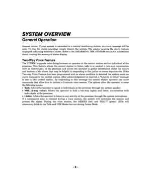 Page 8– 8 – 
SYSTEM OVERVIEW
SYSTEM OVERVIEWSYSTEM OVERVIEW SYSTEM OVERVIEW 
    
General Operation 
 
timeout occurs. If your system is connected to a central monitoring station, an alarm message will be 
sent. To stop the alarm sounding, simply disarm the system. The zone(s) causing the alarm remain 
displayed indicating memory of alarm. Refer to the DISARMING THE SYSTEM section for information 
about clearing the memory of alarm display 
 
Two-Way Voice Feature 
The LYNXR-I supports voice dialog between an...