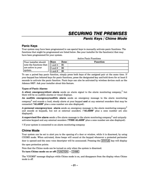 Page 21– 21 – 
SECURING THE PREMISES
SECURING THE PREMISESSECURING THE PREMISES SECURING THE PREMISES 
    
Panic Keys / Chime Mode 
 
Panic Keys 
Your system may have been programmed to use special keys to manually activate panic functions. The 
functions that might be programmed are listed below. See your installer for the function(s) that may 
have been programmed for your system.  
 
Your installer should 
note the functions that 
are active in your 
system. 
Active Panic Functions 
Keys Zone  Function 
1...