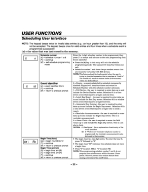 Page 32– 32 – 
USER FUNCTIONS
USER FUNCTIONSUSER FUNCTIONS USER FUNCTIONS 
    
Scheduling User Interface  
NOTE:  The keypad beeps twice for invalid data entries (e.g.: an hour greater than 12), and the entry will 
not be accepted. The keypad beeps once for valid entries and four times when a schedule event is 
programmed successfully. 
[x] = the value that was last stored in the memory. 
  
 x n 
Schedule number 
[x] = schedule number 1 to 8 
[*] = continue 
[#] = exit schedule programming 
mode...