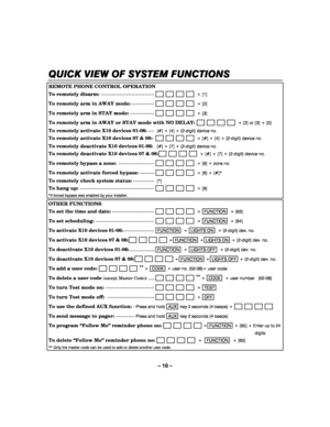 Page 10– 10 – 
QUICK VIEW OF SYSTEM FUNCTIONS
QUICK VIEW OF SYSTEM FUNCTIONSQUICK VIEW OF SYSTEM FUNCTIONS QUICK VIEW OF SYSTEM FUNCTIONS 
     
REMOTE PHONE CONTROL OPERATION  
To remotely disarm:---------------------------------                        + [1] 
To remotely arm in AWAY mode:--------------                        + [2] 
To remotely arm in STAY mode:---------------                        + [3] 
To remotely arm in AWAY or STAY mode with NO DELAY:                         + [2] or [3] + [0] 
To...