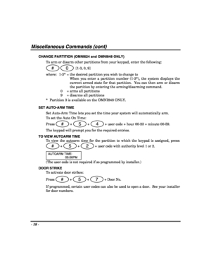 Page 18- 18 - 
 
Miscellaneous Commands (cont) 
CHANGE PARTITION (OMNI624 and OMNI848 ONLY) 
To arm or disarm other partitions from your keypad, enter the following: 
# 0  [1-3, 0, 9] 
where:  1-3* = the desired partition you wish to change to 
    When you enter a partition number (1-3*), the system displays the 
current armed state for that partition.  You can then arm or disarm 
the partition by entering the arming/disarming command. 
  0  = arms all partitions 
  9  = disarms all partitions 
*  Partition 3...