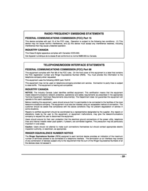 Page 29- 29 - 
 
RADIO FREQUENCY EMISSIONS STATEMENTS 
FEDERAL COMMUNICATIONS COMMISSION (FCC) Part 15 
This device complies with part 15 of the FCC rules.  Operation is subject to the following two conditions:  (1) This device may not cause harmful interference, and (2) this device must accept any interference received, including interference that may cause undesired operation. 
INDUSTRY CANADA 
This Class B digital apparatus complies with Canadian ICES-003. 
Cet Appareil numérique de la classe B est conforme...