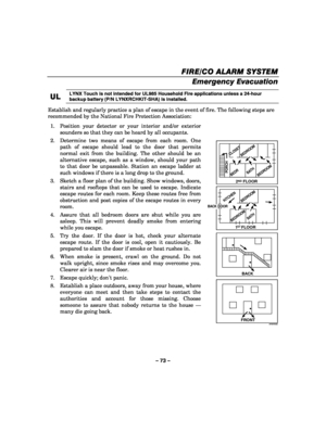 Page 73– 73 – 
FIRE
FIREFIRE FIRE/CO /CO/CO
/CO ALARM SYSTEM  ALARM SYSTEM  ALARM SYSTEM 
 ALARM SYSTEM  
  
 
Emergency Evacuation  
UL
ULUL
UL 
    LYNX Touch is not intended for UL985 Household Fire applications unless a 24-hour 
backup battery (P/N LYNXRCHKIT-SHA) is installed.
 
Establish and regularly practice a plan of escape in the event of fire. The following steps are 
recommended by the National Fire Protection Association: 
1.  Position your detector or your interior and/or exterior  sounders so...