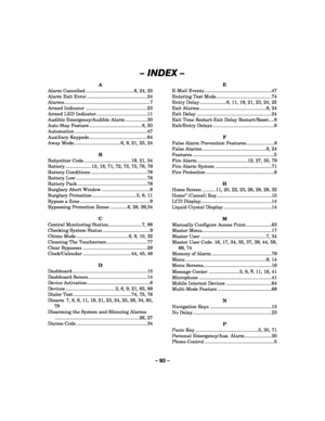 Page 93– 93 – 
– INDEX – 
A 
Alarm Cancelled .................................... 8, 24, 25 
Alarm Exit Error .............................................24 
Alarms................................................................7 
Armed Indicator ..............................................23 
Armed LED Indicator ......................................11 
Audible Emergency/Audible Alarm ................30 
Auto Stay Feature .......................................8, 20 
Automation...