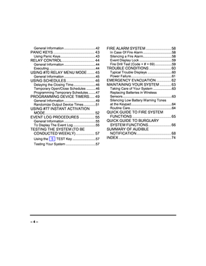 Page 4 
 
– 4 –  General Information
 .................................. 42
 
PANIC KEYS .......................................  43 
Using Panic Keys ...................................... 43 
RELAY CONTROL ............................... 44 
General Information  .................................. 44 
Executing ..................................................  44 
USING #70 RELAY MENU MODE ....... 45 
General Information .................................. 45 
USING SCHEDULES ........................... 46...