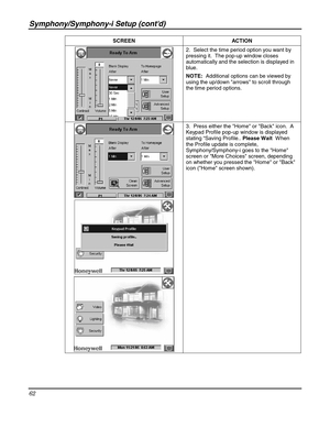 Page 62Symphony/Symphony-i Setup (contd) 
62 
 SCREEN ACTION 
 2.  Select the time period option you want by 
pressing it.  The pop-up window closes 
automatically and the selection is displayed in 
blue. 
NOTE:  Additional options can be viewed by 
using the up/down arrows to scroll through 
the time period options. 
 
 
 3.  Press either the Home or Back icon.  A 
Keypad Profile pop-up window is displayed 
stating “Saving Profile.. Please Wait  W hen 
the Profile update is complete, 
Symphony/Symphony-i goes...