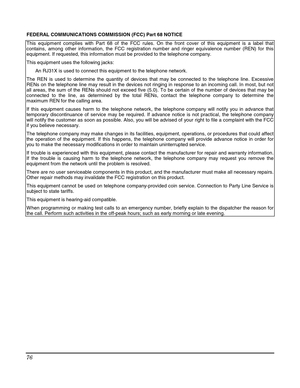 Page 76 
76 
  FEDERAL COMMUNICATIONS COMMISSION (FCC) Part 68 NOTICE 
This equipment complies with Part 68 of the FCC rules. On the front cover of this equipment is a label that 
contains, among other information, the FCC registration number and ringer equivalence number (REN) for this 
equipment. If requested, this information must be provided to the telephone company. 
This equipment uses the following jacks: 
  An RJ31X is used to connect this equipment to the telephone network. 
The REN is used to...