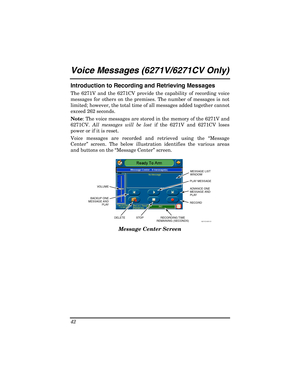 Page 42 
42 
Voice Messages (6271V/6271CV Only)  
Introduction to Recording and Retrieving Messages 
The 6271V and the 6271CV provide the capability of recording voice 
messages for others on the premises. The number of messages is not 
limited; however, the total time of all messages added together cannot 
exceed 262 seconds. 
Note: The voice messages are stored in the memory of the 6271V and 
6271CV. All messages will be lost if the 6271V and 6271CV loses 
power or if it is reset. 
Voice messages are recorded...