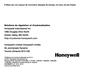 Page 48® Marque de commerce déposée aux É.-U.© 2011 Honeywell International Inc.Brevets US N0. 6,574,581, 6,975,958, 7,114,554, 7,346,467, 7,636,604, 7,69\
3,582, 7,788,936, 7,845,576 et autres brevets en instance.69-2485EFS—01  M.S.  02-11Imprimé aux États-Unis
Honeywell International Inc
1985 Douglas Drive North
Golden Valley, MN 55422
http://customer.honeywell.com
Solutions de régulation et d’automatisation
Honeywell Limited-Honeywell Limitée
35, promenade Dynamic 
Toronto (Ontario) M1V 4Z9
Z-Wave est une...