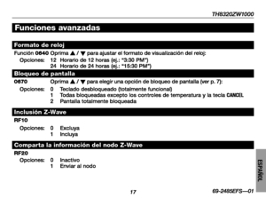 Page 67TH8320ZW1000
1769-2485EFS—01
ESPAÑOL
Formato de reloj
Función 0640Oprima s / t para ajustar el formato de visualización del reloj:
Opciones:12 Horario de 12 horas (ej.: “3:30 PM”)24 Horario de 24 horas (ej.: “15:30 PM”)
Bloqueo de pantalla
0670Oprima s / t para elegir una opción de bloqueo de pantalla (ver p. 7):
Opciones:0 Teclado desbloqueado (totalmente funcional)1 Todas bloqueadas excepto los controles de temperatura y la tecla CANCEL2 Pantalla totalmente bloqueada
Inclusión Z-Wave
R F10
Opciones:0...