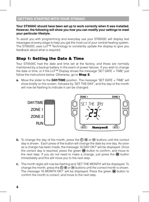 Page 4


Your ST9500C should have been set up to work correctly when it was installed. However, the following will show you how you can modify your settings to meet your particular lifestyle.
To  assist  you  with  programming  and  everyday  use  your  ST9500C  will  display  text messages at every stage to help you get the most out of your central heating system. The  ST9500C  uses  LoT™  Technology  to  constantly  update  the  display  to  give  you feedback about what is required.
Step 1: Setting the...