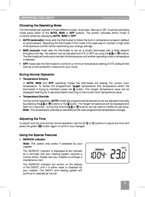 Page 55
Choosing the Operating Mode
The	thermostat	 can	operate	 in	three	 different	 modes:	Automatic,	 Manual	or	Off.	 To	set	 the	 operating	mode	 press	either	 of	the	AUTO,	MAN or	OFF buttons.	 The	screen	 indicates	 which	mode	is	currently	active	by	displaying	AUTO,	MAN or	OFF.
•	
AUTO (automatic)	 mode	 sets	the	thermostat	 to	follow	 the	built-in	 temperature	 program	(default	or	personalised).	 Operating	the	thermostat	 in	this	 mode	 is	the	 best	 way	to	maintain	 a	high	 level	of	temperature	comfort...