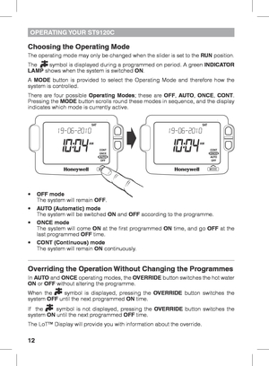 Page 1212
OPERATING YOUR  ST9120C
Choosing the Operating Mode
The operating mode may only be changed when the slider is set to the RUN position.
The   symbol is displayed during a programmed on period. A green INDICATOR 
LAMP shows when the system is switched ON.
A  MODE button is provided to select the Operating Mode and therefore how the 
system is controlled.
There are four possible Operating Modes; these are OFF,  AUTO, ONCE,  CONT.  
Pressing the MODE button scrolls round these modes in sequence, and the...