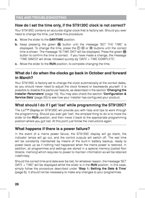 Page 2626
FAQ  AND TROUBLESHOOTING
How do I set the time only, if the ST9120C clock is not correct?
Your ST9120C contains an accurate digital clock that is factory set. Should you ever 
need to change the time, just follow this procedure:
a. Move the slider to the DAY/TIME position.
b.  Keep pressing the green 
 button until the message ‘SET THE TIME’ is 
displayed. To change the time, press the   or  buttons until the correct 
time is shown. The message ‘IS TIME OK?’ will be displayed. Press the green  
button...