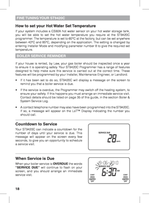 Page 1818
BOILER SERVICE REMINDER
FINE TUNING YOUR  ST9420C
If your house is rented, by Law, your gas boiler should be inspected once a year 
to ensure it is operating safely. Your ST9420C Programmer has a range of features 
designed to help make sure this service is carried out at the correct time. These 
features will be programmed by your Installer, Maintenance Engineer, or Landlord.
•	 If	it	has	 been	 set	to	do	 so,	 ST9420C	 will	display	 a	message	 on	the	 screen	 to	
remind you that a boiler service is...