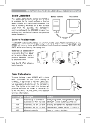 Page 2525
OPERATING YOUR CS92A HOT WATER THERMOSTAT
Basic Operation
Your CS92A consists of a sensor element that 
is strapped to the metal surface of the hot 
water cylinder and a wireless transceiver box 
that is normally mounted on a wall surface 
apart from the cylinder. The transceiver 
communicates with the ST9420C programmer 
and regularly sends the hot water temperature 
measurement to it.
Battery Replacement
The CS92A batteries should last for a minimum of 2 years. Well before they run out, 
CS92A will...