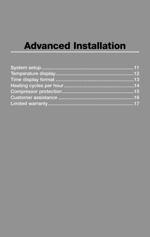 Page 12Advanced Installation
System setup ......................................................................11Temperature display  ...........................................................12Time display format  ...........................................................13
Heating cycles per hour .....................................................14Compressor protection  ......................................................15Customer assistance...