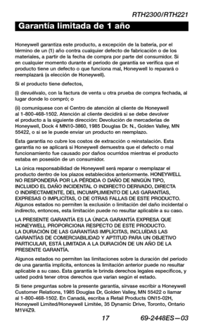 Page 39RTH2300/RTH221
 17 69-2448ES—03
About your new thermostat
WIRING
ASSISTANCE
TROUBLESHOOTING
Garantía limitada de 1 año
Honeywell garantiza este producto, a excepción de la batería, por el término de un (1) año contra cualquier defecto de fabricación o de los materiales, a partir de la fecha de compra por parte del consumidor. Si en cualquier momento durante el período de garantía se verifica que el producto tiene un defecto o que funciona mal, Honeywell lo reparará o reemplazará (a elección de...