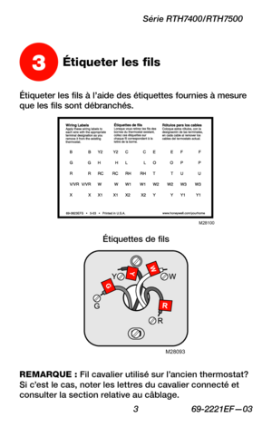 Page 35 3 69-2221EF—03
Série RTH7400/RTH7500
Étiqueter les fils à l’aide des étiquettes fournies à mesure que les fils sont débranchés.
3Étiqueter les fils
Étiquettes de fils
 M28100
M28093
REMARQUE : Fil cavalier utilisé sur l’ancien thermostat? Si c’est le cas, noter les lettres du cavalier connecté et consulter la section relative au câblage. 
