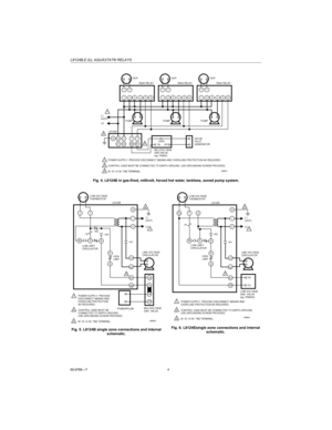 Page 4L8124B,E,G,L AQUASTAT® RELAYS
60-0786—7 4
Fig. 4. L8124B in gas-fired, millivolt, forced hot water, tankless, zoned pump system.
Fig. 5. L8124B single zone connections and internal 
schematic.Fig. 6. L8124Esingle zone connections and internal 
schematic.
L1 (HOT)
L2
1
2
3
POWER SUPPLY. PROVIDE DISCONNECT MEANS AND OVERLOAD PROTECTION AS REQUIRED.
CONTROL CASE MUST BE CONNECTED TO EARTH GROUND. USE GROUNDING SCREW PROVIDED.
B1 IS 1/4 IN. TAB TERMINAL.
TT
1
23
456
M8841
THPP
1
2
3TRPP
MILLIVOLTAGE
GAS...