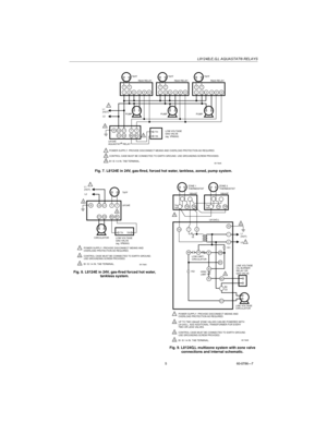 Page 5L8124B,E,G,L AQUASTAT® RELAYS
5 60-0786—7
Fig. 7. L8124E in 24V, gas-fired, forced hot water, tankless, zoned, pump system.
Fig. 8. L8124E in 24V, gas-fired forced hot water, 
tankless system.
Fig. 9. L8124G,L multizone system with zone valve 
connections and internal schematic.
L1 (HOT)
L2
1
2
3
POWER SUPPLY. PROVIDE DISCONNECT MEANS AND OVERLOAD PROTECTION AS REQUIRED.
CONTROL CASE MUST BE CONNECTED TO EARTH GROUND. USE GROUNDING SCREW PROVIDED.
B1 IS 1/4 IN. TAB TERMINAL.
TT
1
23
456
M1794A
TH...