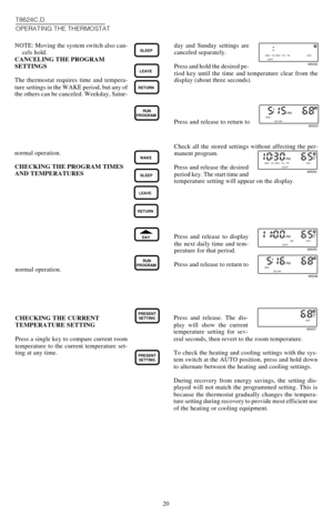 Page 2020day and Sunday settings are
canceled separately.
Press and hold the desired pe-
riod key until the time and temperature clear from the
display (about three seconds).
Press and release to return to T8624C,D
OPERATING THE THERMOSTAT
SLEEPNOTE: Moving the system switch also can-
cels hold.
CANCELING THE PROGRAM
SETTINGS
The thermostat requires time and tempera-
ture settings in the WAKE period, but any of
the others can be canceled. Weekday, Satur-
LEAVE
RETURN
MON TUE WED THU FRI ON HEAT
LEAVE
M5052
RUN...