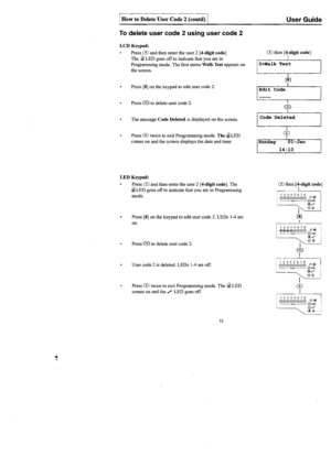 Page 14
@m 
User Guide 
To delete  user code  2 using  user code  2 
LCD Keypad: 
Press CD and  then  enter  the user  2 [4-digit  code].  CD 
then  [4jdigit code] 
The 
til LED  goes offto indicate  that you  are in 
Programming  mode. The first  menu 
Walk Test appears on /o>walk Test 
the screen. 
Press  [8] on the  keypad 
to edit  user  code  2. 

Press 
8 to  delete  user code 2. 

The message Code Deleted  is displayed  on the  screen. 

Press 
® twice  to exit  Programming  mode. The til LED 

comes 
on...