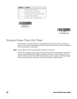 Page 11898Xenon/Granit User Guide
Scanner Power Time-Out Timer
When there is no activity within a specified time period, the scanner enters low 
power mode. Scan the appropriate scanner power time-out bar code to change the 
time-out duration (in seconds).
Note: Scanning zero (0) is the equivalent of setting no time-out.
If there are no trigger pulls during the timer interval, the scanner goes into power 
down mode. Whenever the trigger is enabled, the timer is reset. If the scanner is 
placed in the base and...