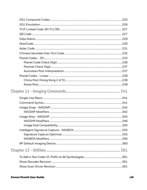 Page 15Xenon/Granit User Guidexiii
GS1 Composite Codes ............................................................................................................225
GS1 Emulation ........................................................................................................................... 226
TCIF Linked Code 39 (TLC39) .............................................................................................. 227
QR Code...