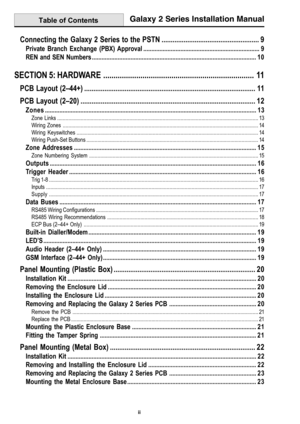 Page 4Galaxy 2 Series Installation Manual
ii
Table of Contents
Connecting the Galaxy 2 Series to the PSTN ..................................................... 9
Private Branch Exchange (PBX) Approval........................................................................ 9
REN and SEN Numbers ...................................................................................................... 1 0
SECTION 5: HARDWARE ......................................................................... 11
PCB Layout...