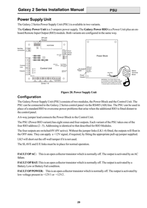 Page 3729
Galaxy 2 Series Installation Manual
Figure 20. Power Supply Unit
PSU
Power Supply Unit
The Galaxy 2 Series Power Supply Unit (PSU) is available in two variants.
The Galaxy Power Unit is a 3-ampere power supply. The Galaxy Power RIO is a Power Unit plus an on-
board Remote Input Output (RIO) module. Both variants are configured in the same way.
Configuration
The Galaxy Power Supply Unit (PSU) consists of two modules, the Power Block and the Control Unit. The
PSU can be connected to the Galaxy 2 Series...