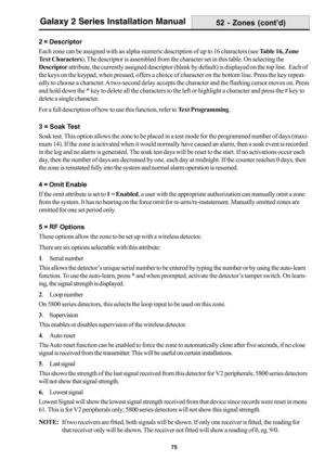 Page 8375
Galaxy 2 Series Installation Manual52 - Zones (cont’d)
2 = Descriptor
Each zone can be assigned with an alpha-numeric description of up to 16 characters (see Table 16, Zone
Text Characters). The descriptor is assembled from the character set in this table. On selecting the
Descriptor attribute, the currently assigned descriptor (blank by default) is displayed on the top line.  Each of
the keys on the keypad, when pressed, offers a choice of character on the bottom line. Press the key repeat-
edly to...