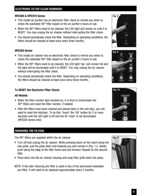 Page 9 9
ELECTRONIC FILTER CLEAN REMINDER
HFD300 & HFD310 Series 
  This model air purifier has an electronic filter check to remind you when to check the washable ifD
® filter based on the air purifier’s hours of use. 
  When the ifD
® filters need to be cleaned, the LED light will remain on until it is 
RESET. You may unplug the air cleaner without interrupting the filter check. 
  You should periodically check the filter. Depending on operating conditions, the  filters should be cleaned at least once...