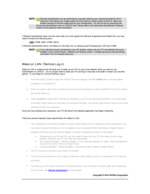 Page 48Copyright © 2015 NVIDIA Corporation 
 
 
NOTE Remote GameStream can be optimized by manually lowering your streaming bitrate for Wi-Fi . Doing this will reduce your image quality but may improve overall quality of service. Adjust the bitrate manually to find the sweet spot for your configuration. You can do this by accessing the Advanced GameStream menu in SHIELD Hub. Please refer to the Advanced GameStream Features section of this guide for more information. 
  
If Remote GameStream does not work even...