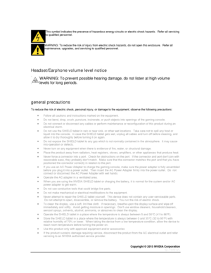 Page 78Copyright © 2015 NVIDIA Corporation 
 
 
  
This symbol indicates the presence of hazardous energy circuits or electric shock hazards.  Refer all servicing to qualified personnel. 
  
WARNING: To reduce the risk of injury from electric shock hazards, do not open this enclosure.  Refer all maintenance, upgrades, and servicing to qualified personnel. 
  
  
  
Headset/Earphone volume level notice 
WARNING: To prevent possible hearing damage, do not listen at high volume 
levels for long periods....