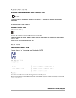 Page 82Copyright © 2015 NVIDIA Corporation 
 
 
Australia/New Zealand 
Australian Communications and Media Authority (C-tick) 
 
This product meets the applicable EMC requirements for Class B, I.T.E. equipment and applicable radio equipment requirements. 
  
Russia/kazakhstan/belarus 
EurAsian Customs Union 
(P/N 940-81761-2505-xxx) 
 
Complies with the technical limitations of the Customs Union (CU TR) 
The device complies with the rules set forth by Federal Agency of Communications and the Ministry of...