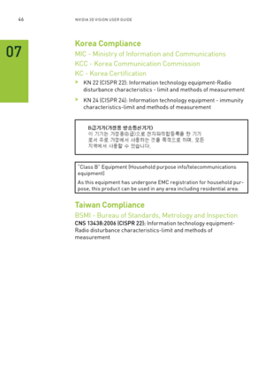 Page 10946nV IDI a 3D V I sIon U seR GUID e
Korea Compliance
mIC - m inistr y of Information and Communications
KCC - Korea Communication Commission
KC - Korea Certification
 >Kn  22 (CI sPR 22): Information technology equipment-Radio 
disturbance characteristics - limit and methods of measurement
 >Kn 24 (CI sPR 24): Information technology equipment - immunity 
characteristics-limit and methods of measurement 
“Class b” e quipment (Household purpose info/telecommunications equipment)
as this equipment has...